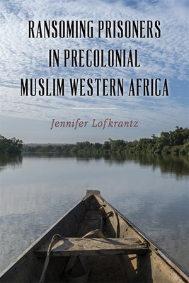 Ransoming Prisoners in Precolonial Muslim Western Africa by Lofkrantz, Jennifer