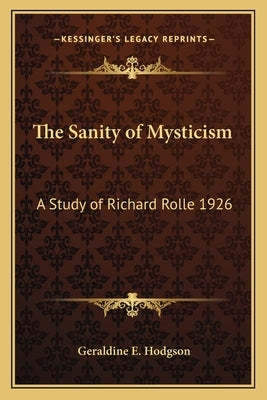 The Sanity of Mysticism: A Study of Richard Rolle 1926 by Hodgson, Geraldine E.