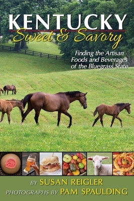 Kentucky - Sweet & Savory: Finding the Artisan Foods and Beverages of the Bluegrass State by Reigler, Susan