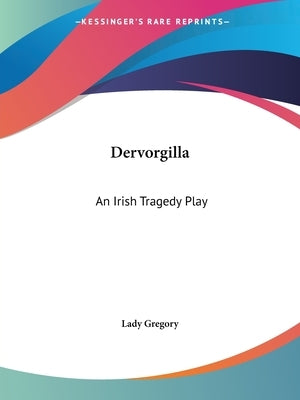 Dervorgilla: An Irish Tragedy Play by Lady Gregory