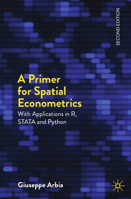 A Primer for Spatial Econometrics: With Applications in R, Stata and Python by Arbia, Giuseppe