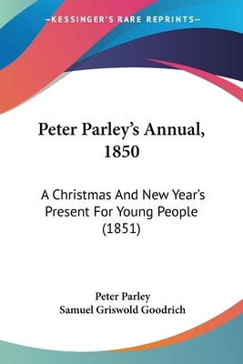 Peter Parley's Annual, 1850: A Christmas And New Year's Present For Young People (1851) by Parley, Peter