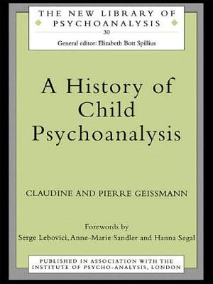 A History of Child Psychoanalysis by Geissmann, Claudine