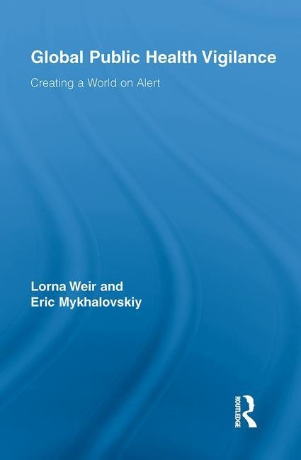 Global Public Health Vigilance: Creating a World on Alert by Weir, Lorna