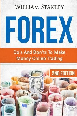 Forex: Do's And Don'ts To Make Money Online Trading by Stanley, William