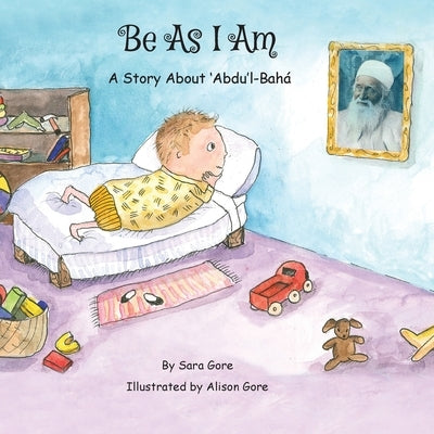 Be As I Am - A Story About 'Abdu'l-Bahá by Gore, Sara A.
