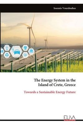 The Energy System in the Island of Crete, Greece: Towards a Sustainable Energy Future by Vourdoubas, Ioannis