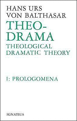 Theo-Drama: Theological Dramatic Theory Volume 1 by Von Balthasar, Hans Urs