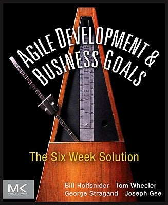 Agile Development and Business Goals: The Six Week Solution by Holtsnider, Bill