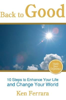 Back to Good: Six Billion Ways to Bring Goodness into Our World, One Person at a Time by William, Ken