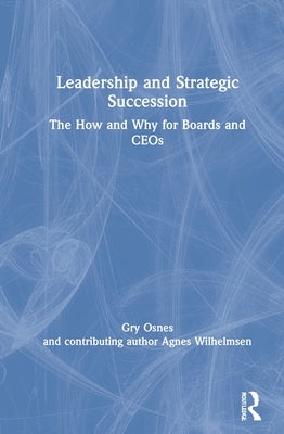 Leadership and Strategic Succession: The How and Why for Boards and CEOs by Osnes, Gry