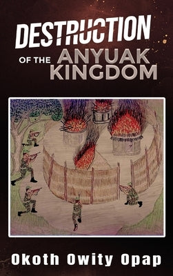 Destruction of the Anyuak Kingdom by Opap, Okoth Owity