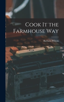 Cook It the Farmhouse Way by Wilcox, Barbara
