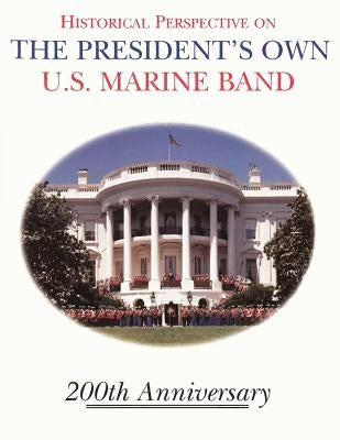 Historical Perspective and the President's Own U.S. Marine Band: 200th Anniversary by Ressler Usmc, D. Michael