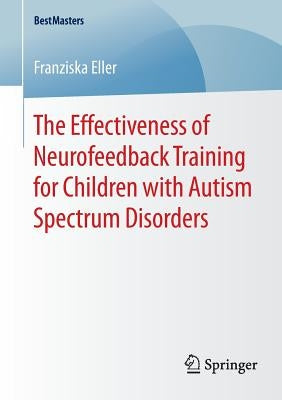 The Effectiveness of Neurofeedback Training for Children with Autism Spectrum Disorders by Eller, Franziska