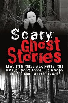 Scary Ghost Stories: REAL Eyewitness Accounts: The Worlds Most Possessed Woods, Houses And Haunted Places by Hunter, Max Mason
