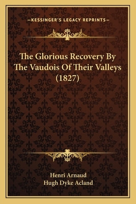 The Glorious Recovery By The Vaudois Of Their Valleys (1827) by Arnaud, Henri