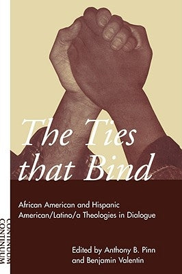 Ties That Bind: African American and Hispanic American/Latino/A Theologies in Dialogue by Pinn, Anthony B.
