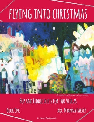 Flying into Christmas, Pop and Fiddle Duets for Two Violas, Book One by Harvey, Myanna