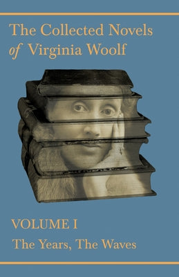 The Collected Novels of Virginia Woolf - Volume I - The Years, the Waves by Woolf, Virginia