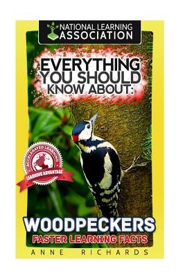 Everything You Should Know About: Woodpeckers Faster Learning Facts by Richards, Anne