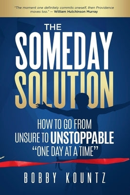 The Someday Solution: HOW TO GO FROM unsure TO UNSTOPPABLE "ONE DAY AT A TIME" by O'Brien, Michael