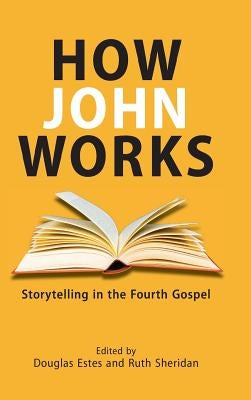 How John Works: Storytelling in the Fourth Gospel by Estes, Douglas