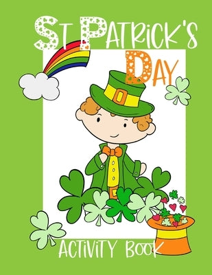 St Patrick's Day Activity Book: Kids workbook including coloring pages, mazes, word search, games and more by Designs, Mj