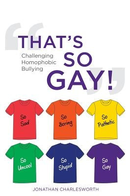 That's So Gay!: Challenging Homophobic Bullying by Charlesworth, Jonathan