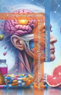 The Anti-Aging Benefits of Taurine: A Comprehensive Guide by Institute, Healthspan