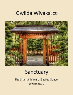 Sanctuary: The Shamanic Art of Sacred Space: Workbook 2 by Wiyaka Csi, Gwilda