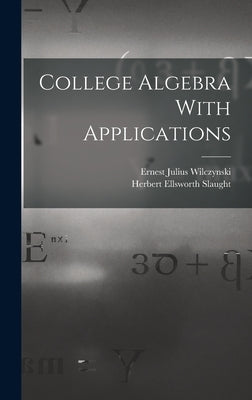 College Algebra With Applications by Wilczynski, Ernest Julius