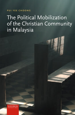 The Political Mobilization of the Christian Community in Malaysia by Choong, Pui Yee