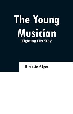 The Young Musician: Fighting His Way by Alger, Horatio