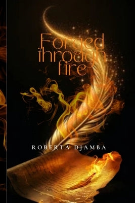Forged Through Fire: Poems about life, love, faith, womanhood and inner struggles. by Djamba, Roberta Latifa