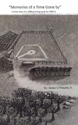 Memories of a Time Gone by: A true story of a child growing up in the 1960's by Pimenta, James G., Jr.