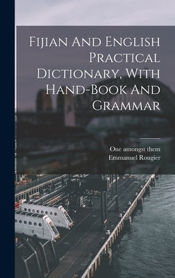 Fijian And English Practical Dictionary, With Hand-book And Grammar by Them, One Amongst