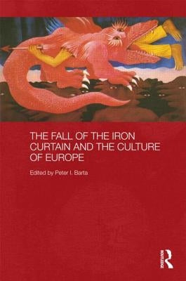 The Fall of the Iron Curtain and the Culture of Europe by I. Barta, Peter