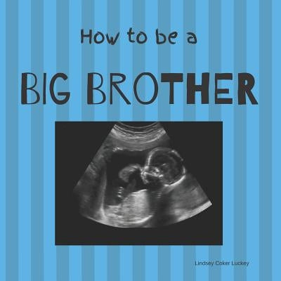How to be a Big Brother: Picture Book for Photo Prop by Luckey, Lindsey Coker