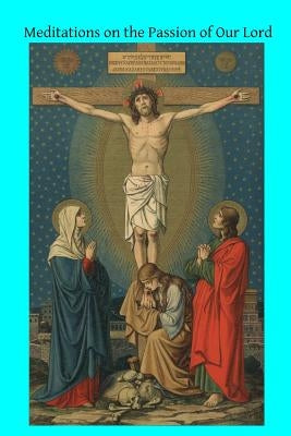 Meditations on the Passion of Our Lord by Hermenegild Tosf, Brother