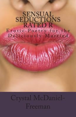 Sensual Seductions Rated R: Erotic Poetry for the Deliciously Married by McDaniel-Freeman, Crystal D.