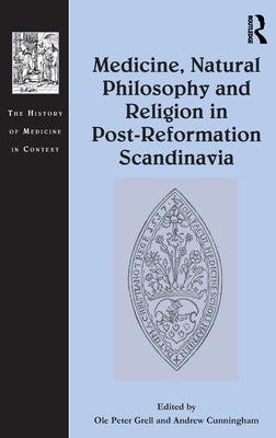 Medicine, Natural Philosophy and Religion in Post-Reformation Scandinavia by Grell, Ole