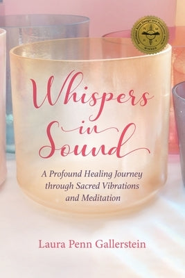 Whispers in Sound: A Profound Healing Journey through Sacred Vibrations and Meditation by Gallerstein, Laura Penn