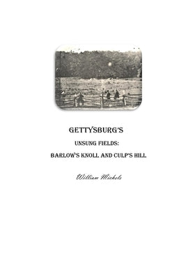 Gettysburg's Unsung Fields: Barlow's Knoll and Culp's Hill by Michels, William