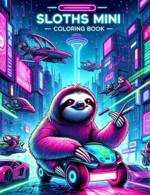 SLOTHS MINI Coloring book: Sloths Unplugged Odyssey Disconnect from Reality and Reconnect with Our Mini Cybernetic Journey, Where Virtual Realiti by Art, Winter