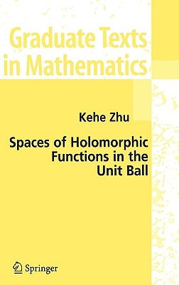 Spaces of Holomorphic Functions in the Unit Ball by Zhu, Kehe