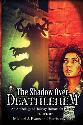 The Shadow Over Deathlehem: An Anthology of Holiday Horrors for Charity by Newton, Kurt