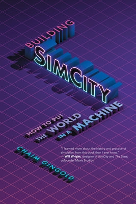 Building SimCity: How to Put the World in a Machine by Gingold, Chaim