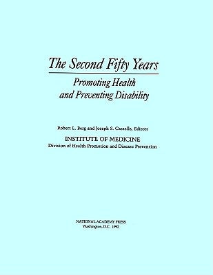 The Second Fifty Years: Promoting Health and Preventing Disability by Institute of Medicine