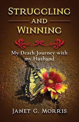 Struggling and Winning: My Death Journey with My Husband by Morris, Janet G.